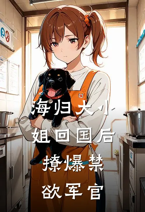 海归大小姐回国后：撩爆禁欲军官