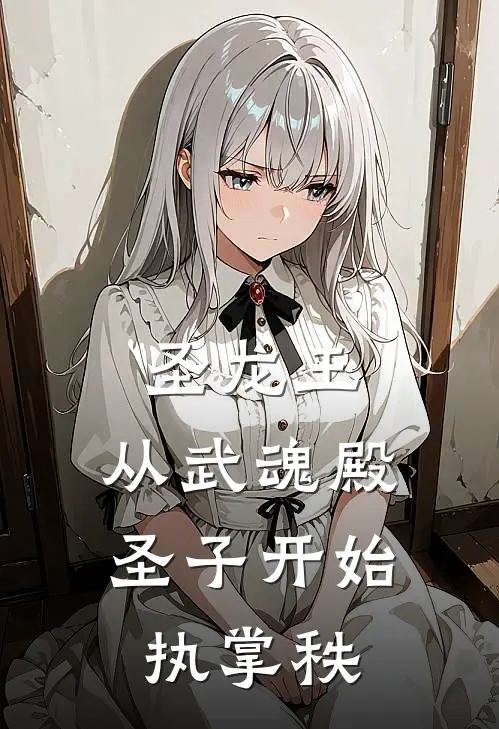 圣龙王：从武魂殿圣子开始执掌秩龙辰独孤博免费完整版小说_热门小说大全圣龙王：从武魂殿圣子开始执掌秩龙辰独孤博