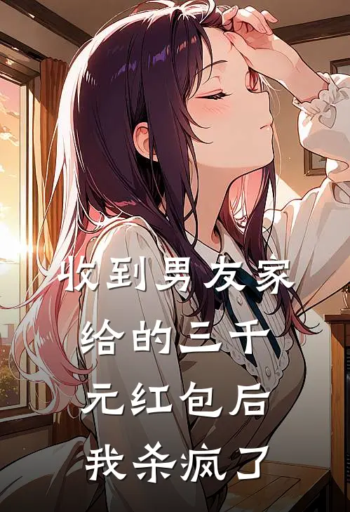 收到男友家给的三千元红包后，我杀疯了宋昊宇欣怡全文免费阅读_完结热门小说收到男友家给的三千元红包后，我杀疯了(宋昊宇欣怡)