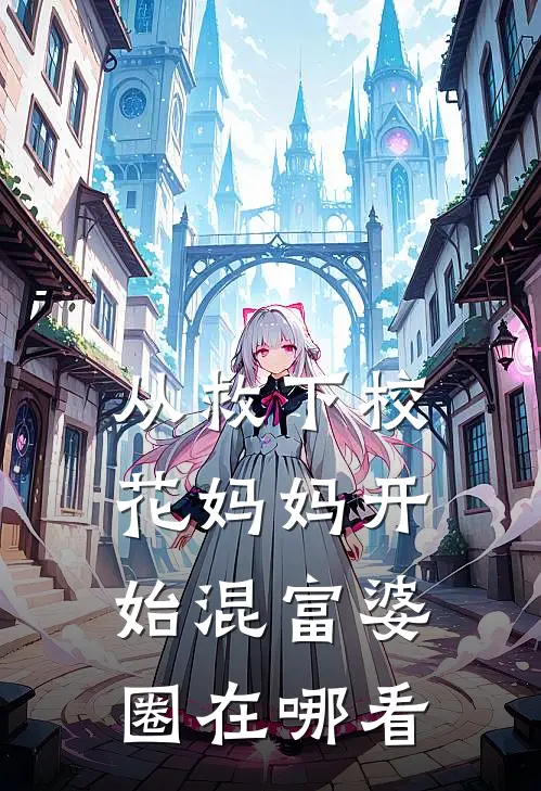 从救下校花妈妈开始混富婆圈在哪看