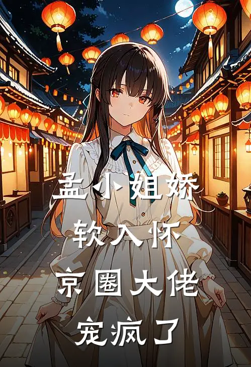 孟小姐娇软入怀，京圈大佬宠疯了