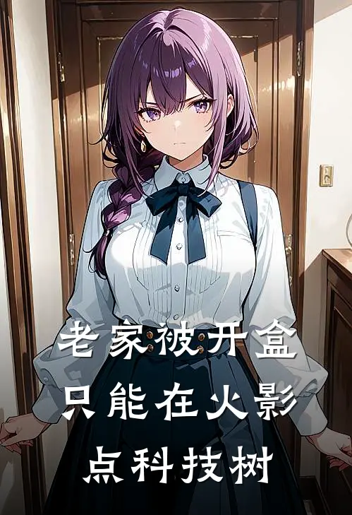 老家被开盒，只能在火影点科技树