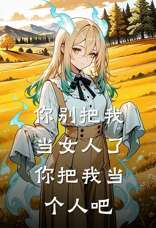 你别把我当女人了，你把我当个人吧苏清周牧热门小说阅读_完本完结小说你别把我当女人了，你把我当个人吧苏清周牧