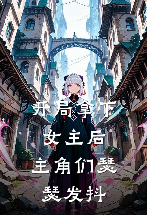 开局拿下女主后，主角们瑟瑟发抖