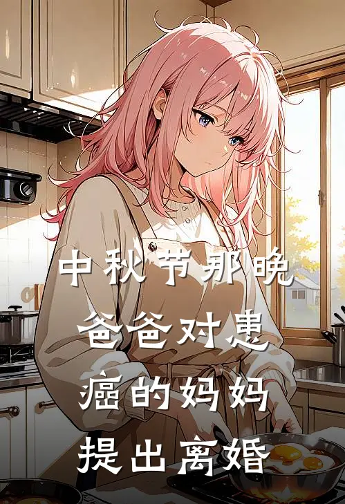 中秋节那晚，爸爸对患癌的妈妈提出离婚